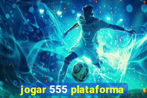 jogar 555 plataforma